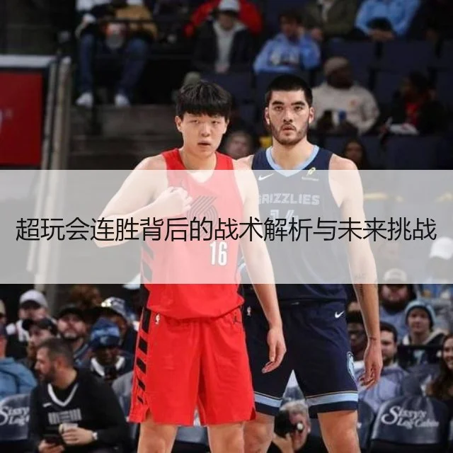 超玩会连胜背后的战术解析与未来挑战